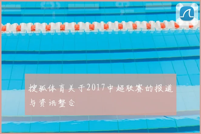搜狐体育关于2017中超联赛的报道与资讯整合