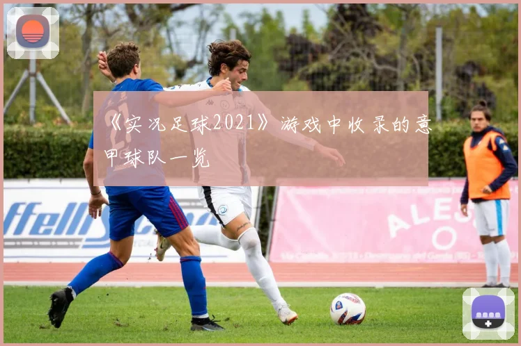 《实况足球2021》游戏中收录的意甲球队一览